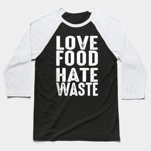 Love Food Hate Waste World Earth Water Arbor Day Baseball T-Shirt